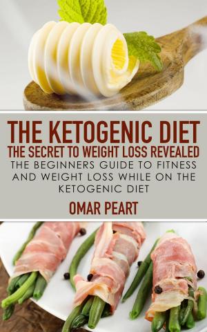 Cover of the book The Ketogenic Diet: The Secret to Weight Loss Revealed: The Beginners Guide to Fitness and Weight Loss while On the Ketogenic Diet by Terry Didcott