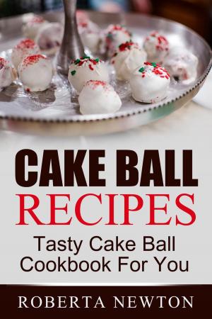 Cover of the book Cake Ball Recipes: Tasty Cake Ball Cookbook For You by Judith Stone