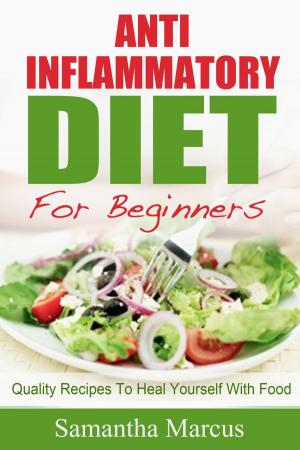 Cover of the book Anti Inflammatory Diet For Beginners: Quality Recipes To Heal Yourself With Food by Valencia Porter, MD, MPH