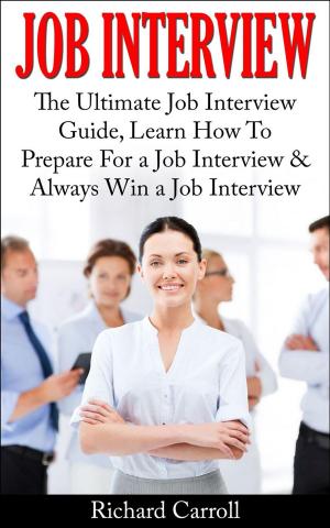 Book cover of Job Interview: The Ultimate Job Interview Guide, Learn How To Prepare For a Job Interview & Always Win a Job Interview