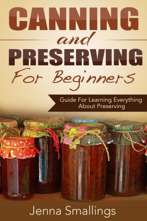 Cover of the book Canning and Preserving for Beginners: Guide For Learning Everything About Preserving by Cecilie Pedersen