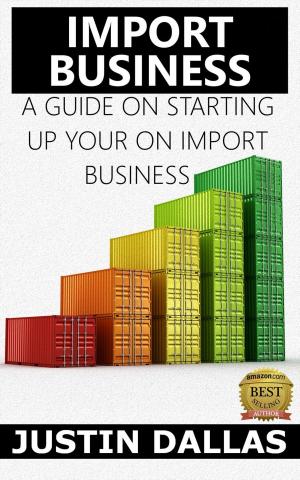 Book cover of Import Business: A Guide on Starting Up Your Own Import Business