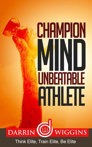 Book cover of Champion Mind Unbeatable Athlete: Think Elite, Train Elite, Be Elite
