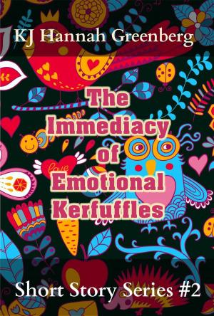 Cover of the book The Immediacy of Emotional Kerfuffles by Todd Austin Hunt, Damien Walters Grintalis, Peter A. Balaskas, Kurt Bachard, Rick Coonrod, Kevin Wallis, Chloe Wendell