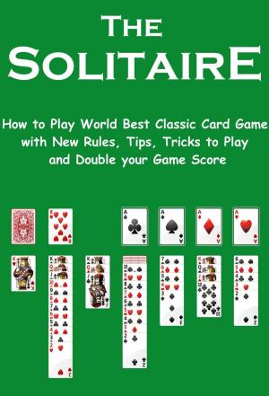 Book cover of The Solitaire: How to Play World Best Classic Card Game with New Rules, Tips, Tricks to Play and Double your Game Score