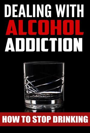 Cover of the book Dealing With Alcohol Addiction by Challenge Self