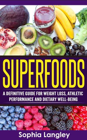 Cover of the book Superfoods: A Definitive Guide for Weight Loss, Athletic Performance and Dietary Well-Being by Paul Rogers