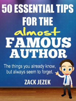 Cover of 50 Essential Tips for the Almost Famous Author: The Things You Already Know But Always Seem to Forget.