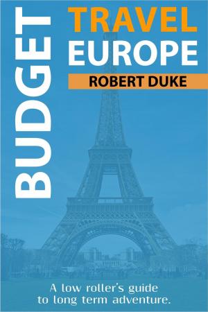 Cover of Budget Travel Europe: A Low Roller's Guide to Long Term Adventure