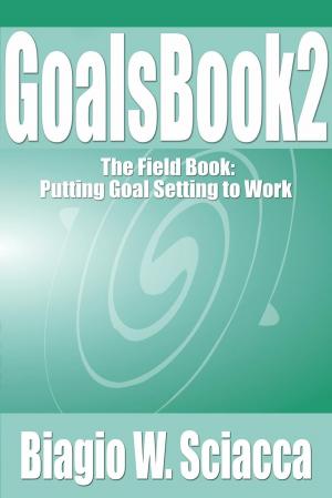 Cover of the book GoalsBook 2: The Field Book. Putting Goal Setting to Work by Matthew Smith