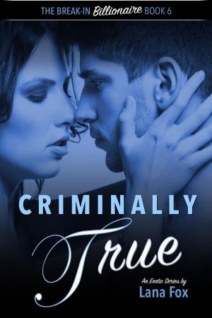 Cover of the book Criminally True: The Final Book in the Break-In Billionaire Series by Lana Fox, Jacob Louder