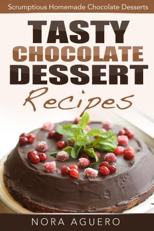 Cover of Tasty Chocolate Dessert Recipes: Scrumptious Homemade Chocolate Desserts