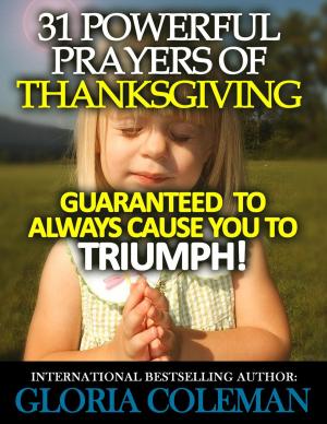 Cover of the book 31 Powerful Prayers Of Thanksgiving – Guaranteed To Always Cause You To Triumph! by Henry Borom