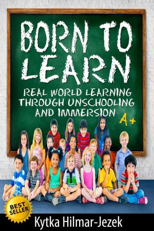 Book cover of Born To Learn: Real World Learning Through Unschooling and Immersion