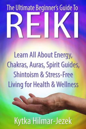 Cover of The Ultimate Beginner's Guide to Reiki: Learn All About Reiki Energy, Chakras, Auras, Spirit Guides, Shintoism & Stress-Free Living for Health & Wellness