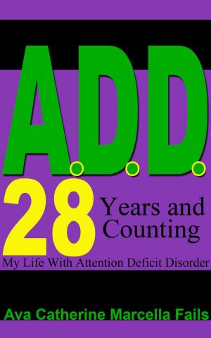 Cover of the book A.D.D. 28 Years and Counting My Life With Attention Deficit Disorder by Gabriella van Rij