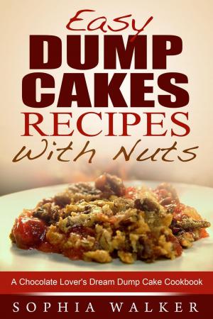 Cover of Easy Dump Cake Recipes With Nuts: Delicious Dump Cake Cookbook For Nut Lovers