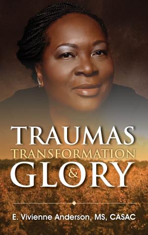 Cover of the book Traumas, Transformation and Glory by Gloria Ward, Ph.D.