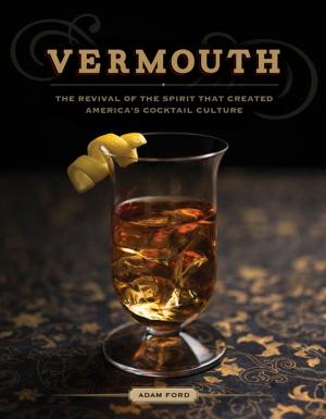 Cover of Vermouth: The Revival of the Spirit that Created America's Cocktail Culture