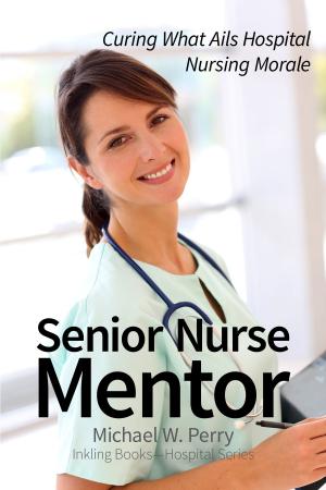 Book cover of Senior Nurse Mentor: Curing What Ails Hospital Nursing