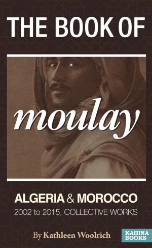 bigCover of the book The Book of Moulay: Algeria and Morocco 2002 to 2015, Collective Works by 