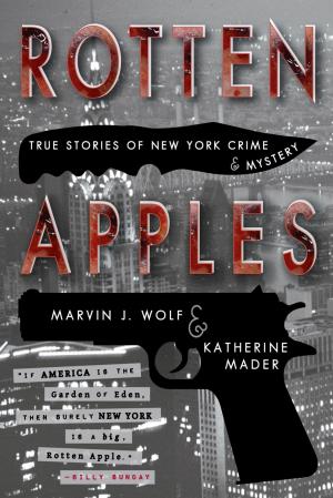 Cover of the book Rotten Apples: True Stories of New York Crime and Mystery by Marvin J. Wolf, Katherine Mader