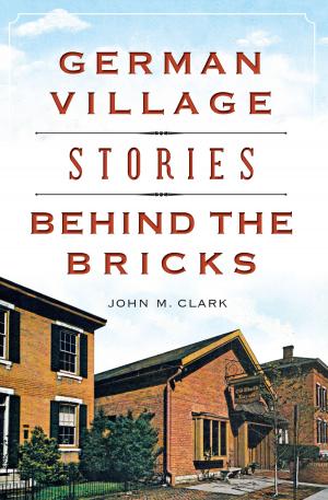 Cover of the book German Village Stories Behind the Bricks by Mindie Burgoyne