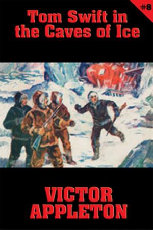 Cover of the book Tom Swift #8: Tom Swift in the Caves of Ice by George MacDonald