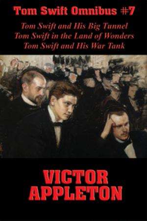 Cover of the book Tom Swift Omnibus #7: Tom Swift and His Big Tunnel, Tom Swift in the Land of Wonders, Tom Swift and His War Tank by Max Brand