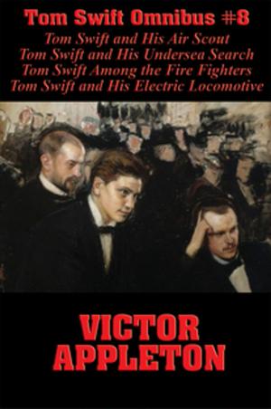 Cover of the book Tom Swift Omnibus #8: Tom Swift and His Air Scout, Tom Swift and His Undersea Search, Tom Swift Among the Fire Fighters, Tom Swift and His Electric Locomotive by Annette Oppenlander