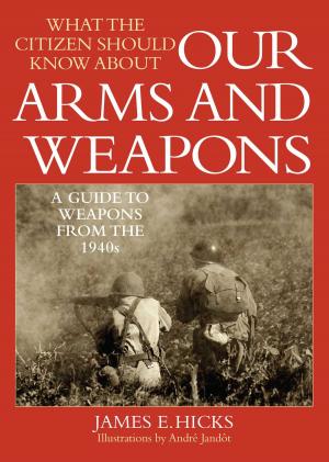 Book cover of What the Citizen Should Know About Our Arms and Weapons