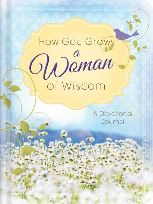 Cover of the book How God Grows a Woman of Wisdom by Compiled by Barbour Staff