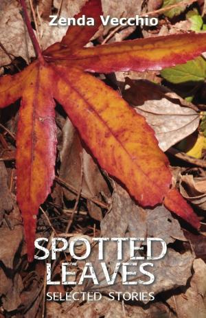 Cover of the book Spotted Leaves: Selected Stories by Zenda Vecchio