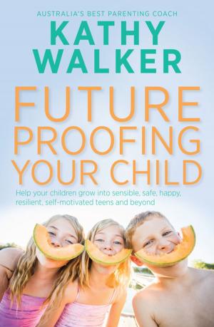 Cover of the book Future-Proofing Your Child: Help your children grow into sensible, safe,happy, resilient, self-motivated teens and beyond by Sonya Hartnett