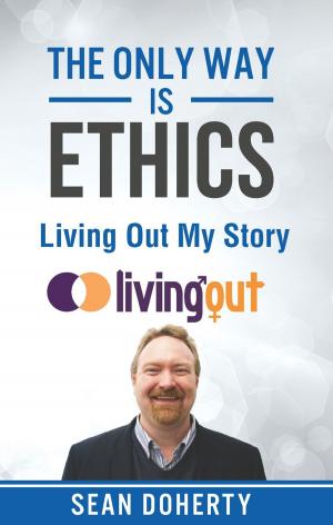 Cover of the book The Only Way is Ethics: Living Out My Story by Dietrich Spreter von Kreudenstein