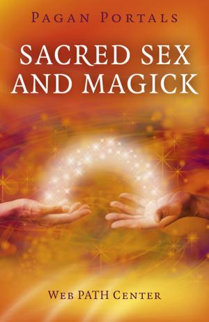 Cover of the book Pagan Portals - Sacred Sex and Magick by 