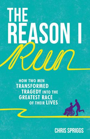 Cover of the book The Reason I Run: How Two Men Transformed Tragedy into the Greatest Race of Their Lives by Phoebe Smith