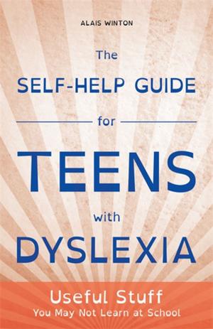 Cover of the book The Self-Help Guide for Teens with Dyslexia by Lynette Harborne, Ruth Bridges, Prof William West, Dr Phil Goss, Revd Dr Jane Williams, Dr Nikki Kiyimba, Dr Valda Swinton