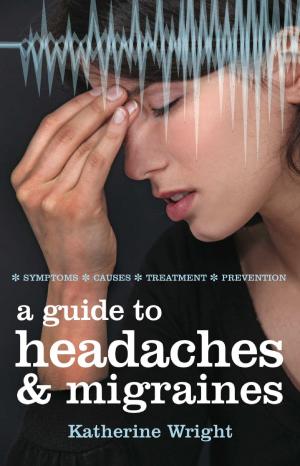 Cover of the book A Guide to Headaches and Migraines by Judy Hamilton