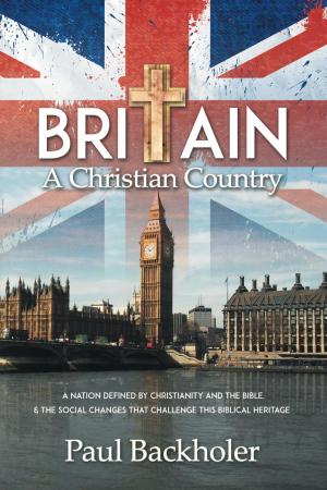 Cover of the book Britain, A Christian Country: A Nation Defined by Christianity and the Bible by Richard A. Maton, Paul Backholer, Mathew Backholer