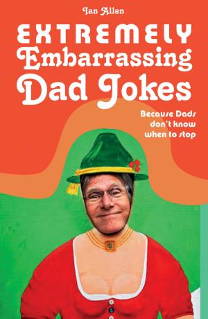 Cover of the book Extremely Embarrassing Dad Jokes by Patrick John Ireland