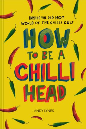 Cover of the book How to Be A Chilli Head by Iain Spragg