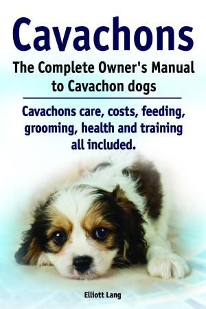 Cover of Cavachons. The Complete Owner’s Manual to Cavachon dogs. Cavachons care, costs, feeding, grooming, health and training all included.