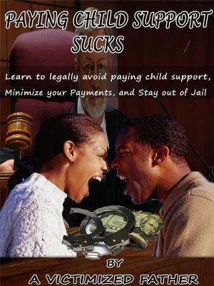 Cover of Paying Child Support Sucks: Learn how to legally avoid paying child support, Minimize your payments, and Stay out of Jail.