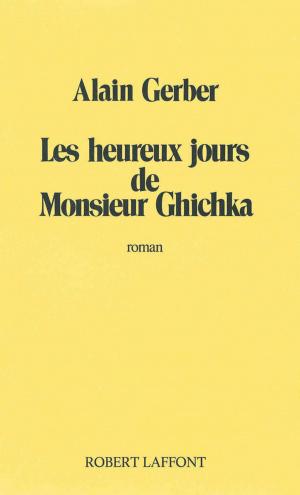 Cover of the book Les Heureux jours de Monsieur Ghichka by A.V. GEIGER