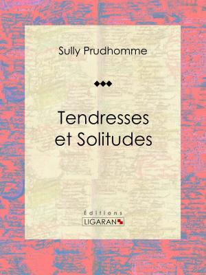 Cover of the book Tendresses et Solitudes by Sully Prudhomme, Ligaran