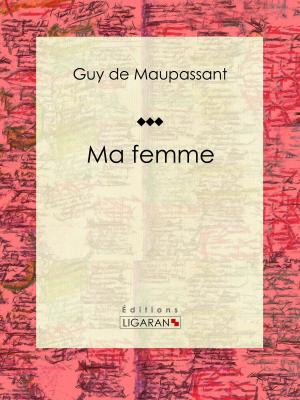 Cover of the book Ma femme by C. van Straelen, Ligaran