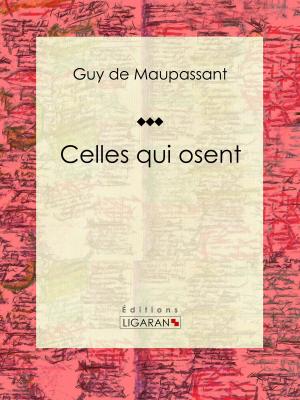 Cover of the book Celles qui osent by Guy de Maupassant, Ligaran