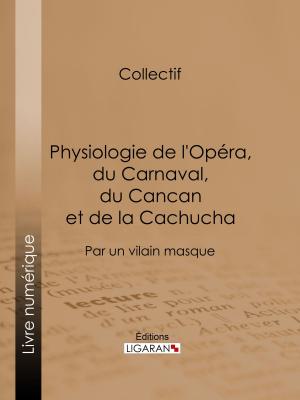 Cover of the book Physiologie de l'Opéra, du Carnaval, du Cancan et de la Cachucha by P. Savène, Ligaran