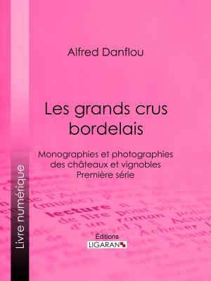 Cover of the book Les grands crus bordelais : monographies et photographies des châteaux et vignobles by Victor Hugo, Ligaran